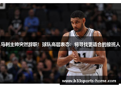 马刺主帅突然辞职！球队高层表态：将寻找更适合的接班人